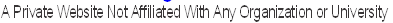 A Private Website Not Affiliated With Any Organization or University
